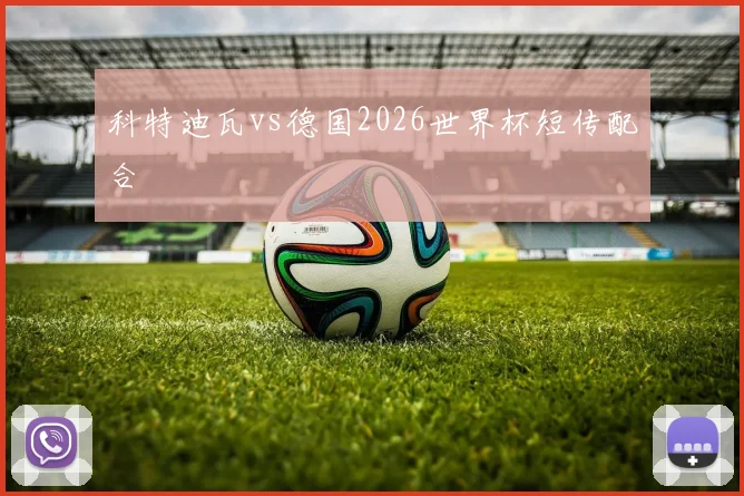 科特迪瓦vs德国2026世界杯短传配合