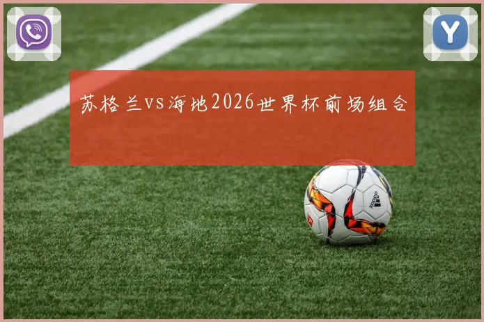 苏格兰vs海地2026世界杯前场组合