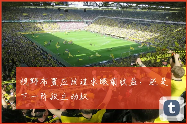 视野布置应该追求眼前收益，还是下一阶段主动权
