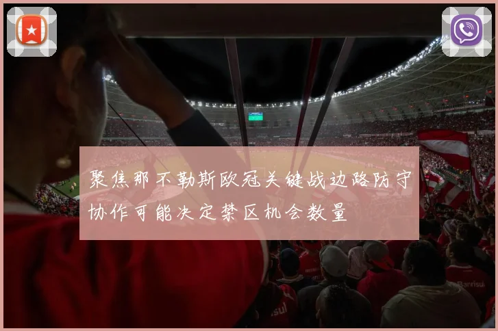聚焦那不勒斯欧冠关键战边路防守协作可能决定禁区机会数量