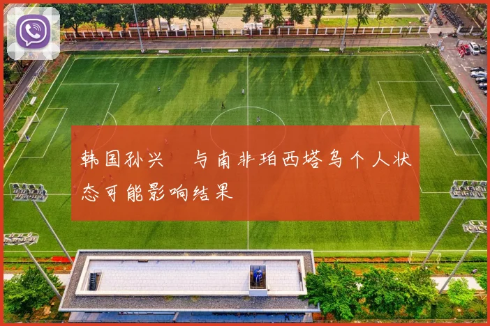 韩国孙兴慜与南非珀西塔乌个人状态可能影响结果